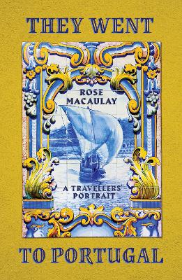 They Went to Portugal: A Travellers' Portrait by Rose Macaulay