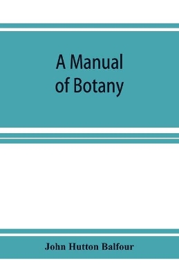 A Manual of botany: being an introduction to the study of the structure, physiology, and classification of plants book