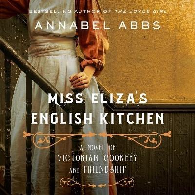 Miss Eliza's English Kitchen: A Novel of Victorian Cookery and Friendship book