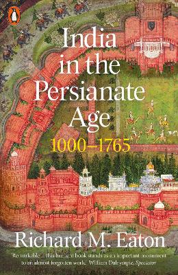 India in the Persianate Age: 1000-1765 by Richard M. Eaton