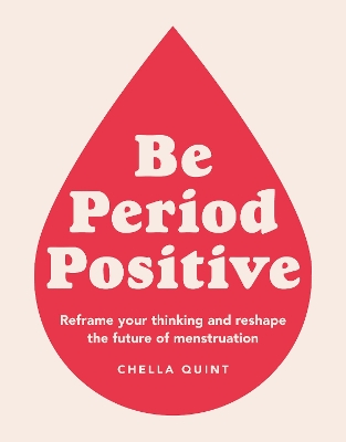 Be Period Positive: Reframe Your Thinking And Reshape The Future Of Menstruation book