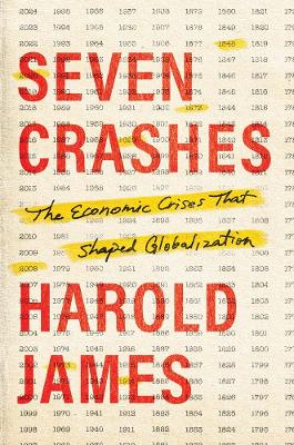 Seven Crashes: The Economic Crises That Shaped Globalization by Harold James