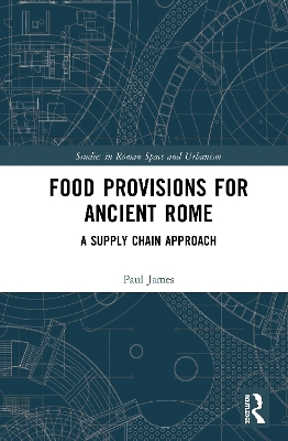 Food Provisions for Ancient Rome: A Supply Chain Approach by Paul James