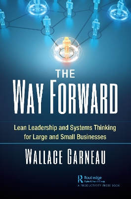 The Way Forward: Lean Leadership and Systems Thinking for Large and Small Businesses book