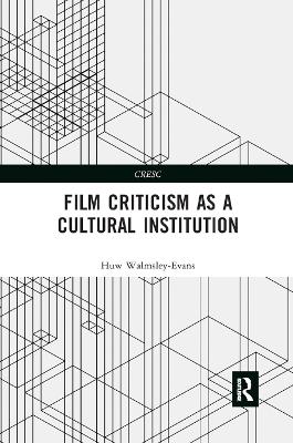 Film Criticism as a Cultural Institution by Huw Walmsley-Evans