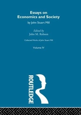 Collected Works of John Stuart Mill: IV. Essays on Economics and Society Vol A by John M. Robson