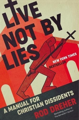 Live Not by Lies: A Manual for Christian Dissidents book