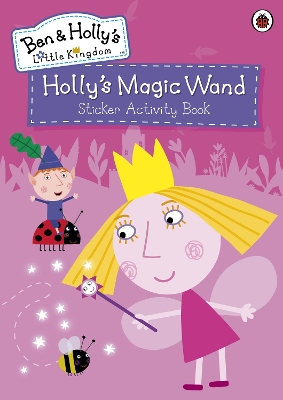 Ben and Holly's Little Kingdom: Holly's Magic Wand Sticker Activity Book book