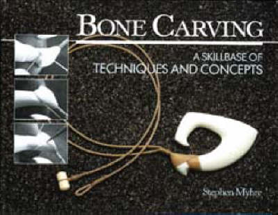 Bone Carving: A Skillbase of Techniques and Concepts by Stephen Myhre