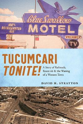 Tucumcari Tonite!: A Story of Railroads, Route 66, and the Waning of a Western Town book