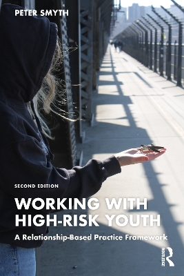 Working with High-Risk Youth: A Relationship-Based Practice Framework by Peter Smyth