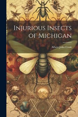 Injurious Insects of Michigan by Albert John Cook