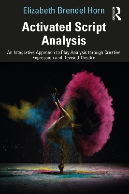 Activated Script Analysis: An Integrative Approach to Play Analysis through Creative Expression and Devised Theatre book