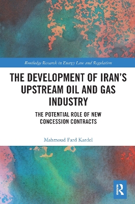 The Development of Iran’s Upstream Oil and Gas Industry: The Potential Role of New Concession Contracts by Mahmoud Fard Kardel