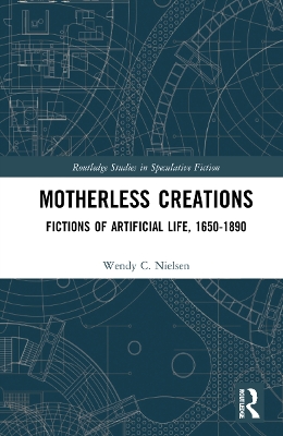 Motherless Creations: Fictions of Artificial Life, 1650-1890 book