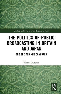 The Politics of Public Broadcasting in Britain and Japan: The BBC and NHK Compared book