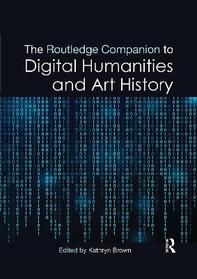 The Routledge Companion to Digital Humanities and Art History by Kathryn Brown