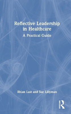 Reflective Leadership in Healthcare: A Practical Guide by Rhian Last