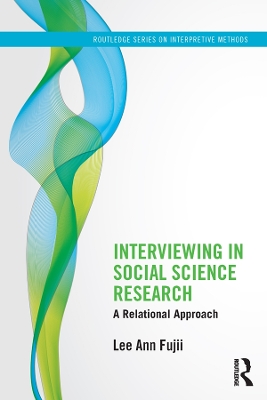 Interviewing in Social Science Research: A Relational Approach by Lee Ann Fujii
