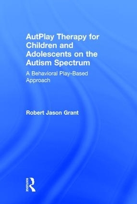 Autplay Therapy for Children and Adolescents on the Autism Spectrum by Robert Jason Grant