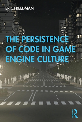 The Persistence of Code in Game Engine Culture by Eric Freedman