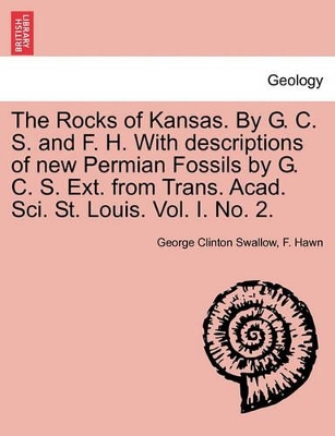 The Rocks of Kansas. by G. C. S. and F. H. with Descriptions of New Permian Fossils by G. C. S. Ext. from Trans. Acad. Sci. St. Louis. Vol. I. No. 2. book