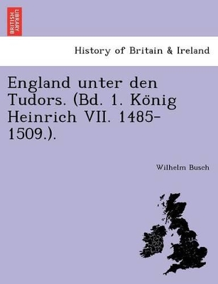 England Unter Den Tudors. (Bd. 1. Ko Nig Heinrich VII. 1485-1509.). book