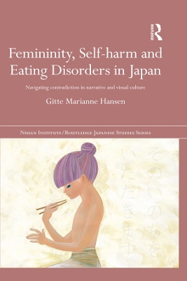 Femininity, Self-harm and Eating Disorders in Japan: Navigating contradiction in narrative and visual culture by Gitte Marianne Hansen
