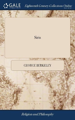 Siris: A Chain of Philosophical Reflexions and Inquiries Concerning the Virtues of tar Water, and Divers Other Subjects ... By G. L. B. O. C. The Second Edition, Improved and Corrected by the Author by George Berkeley
