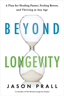 Beyond Longevity: A Proven Plan for Healing Faster, Feeling Better, and Thriving at Any Age by Jason Prall