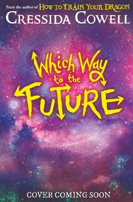 Which Way To The Future: The out-of-this-world new series from the author of HOW TO TRAIN YOUR DRAGON book