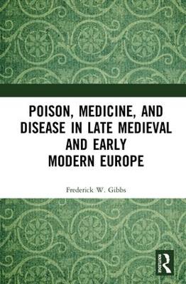 Poison, Medicine, and Disease in Late Medieval and Early Modern Europe book
