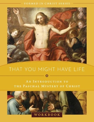 That You Might Have Life: An Introduction to the Paschal Mystery of Christ Workbook book