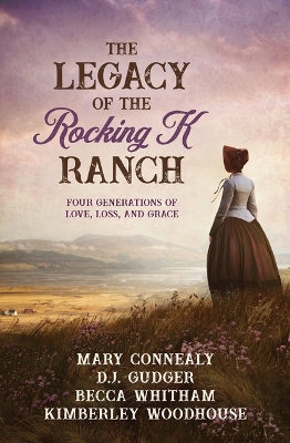 The Legacy of the Rocking K Ranch: Four Generations of Love, Loss, and Grace book