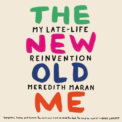 The The New Old Me: My Late-Life Reinvention by Meredith Maran