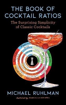 The Book of Cocktail Ratios: The Surprising Simplicity of Classic Cocktails by Michael Ruhlman