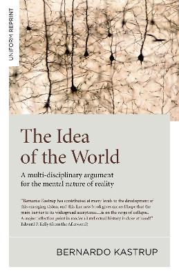 Idea of the World, The: A multi-disciplinary argument for the mental nature of reality book