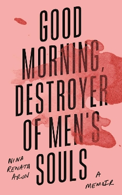 Good Morning, Destroyer of Men's Souls: A memoir about women, addiction and love book