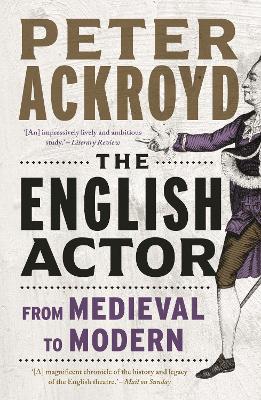 The English Actor: From Medieval to Modern by Peter Ackroyd