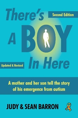 There's A Boy In Here: A mother and son tell the story of his emergence from the bonds of autism by Judy Barron