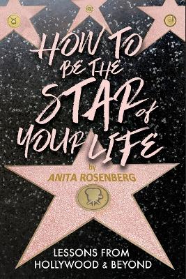 How To Be The Star Of Your Life: Lessons From Hollywood & Beyond book