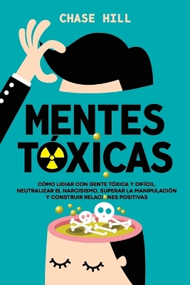 Mentes tóxicas: Cómo lidiar con gente tóxica y difícil, neutralizar el narcisismo, superar la manipulación y construir relaciones positivas book