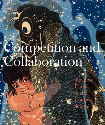Competition and Collaboration: Japanese Prints of the Utagawa School by Ellis Tinios