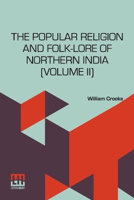 The Popular Religion And Folk-Lore Of Northern India (Volume Ii) (Edition0) by William Crooke