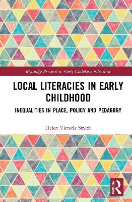 Local Literacies in Early Childhood: Inequalities in Place, Policy and Pedagogy by Helen Victoria Smith