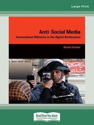 Anti-social Media: Conventional Militaries in the Digital Battlespace by Kevin Foster