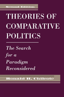 Theories Of Comparative Politics: The Search For A Paradigm Reconsidered, Second Edition by Ronald H Chilcote
