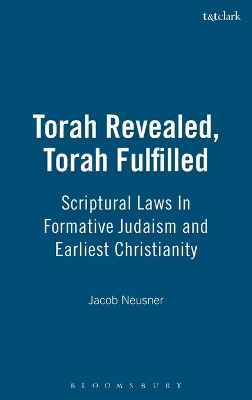 Torah Revealed, Torah Fulfilled: Scriptural Laws In Formative Judaism and Earliest Christianity by Rabbi Jacob Neusner