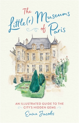The Little(r) Museums of Paris: An Illustrated Guide to the City's Hidden Gems book
