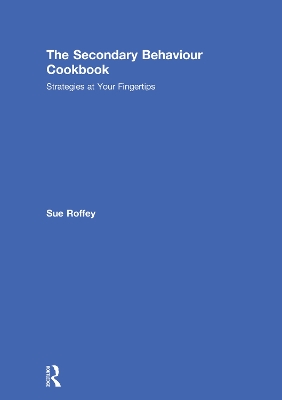 The Secondary Behaviour Cookbook: Strategies at Your Fingertips by Sue Roffey